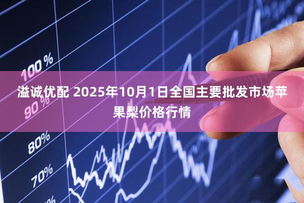 溢诚优配 2025年10月1日全国主要批发市场苹果梨价格行情